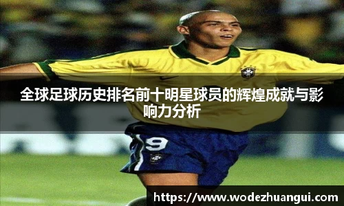 全球足球历史排名前十明星球员的辉煌成就与影响力分析