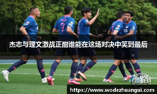 杰志与理文激战正酣谁能在这场对决中笑到最后